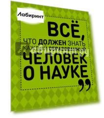 Все, что должен знать каждый образованный человек о науке