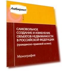Самовольное создание и изменение объектов недвижимости в Российской Федерации. Монография