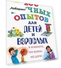 100 научных опытов для детей и взрослых в комнате, на кухне, на даче