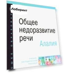 Общее недоразвитие речи. Алалия. Учебно-методическое пособие