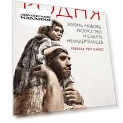 Родня: жизнь, любовь, искусство и смерть неандертальцев