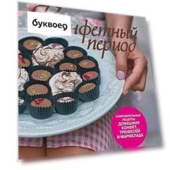Конфетный период. Очаровательные рецепты домашних конфет, трюфелей и мармелада