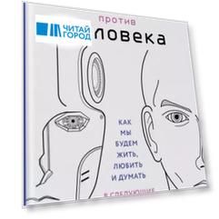 Технологии против Человека Как мы будем жить любить и думать в следующие 50 лет