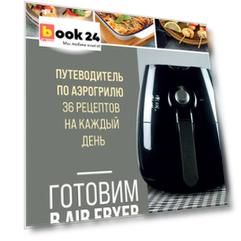 Готовим в Air Fryer. Путеводитель по аэрогрилю. 36 рецептов на каждый день