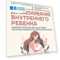 Добаюкивание внутреннего ребенка. Нежная терапия детских травм, которые мешают во взрослой жизни