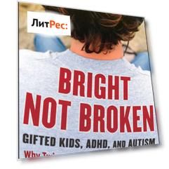 Bright Not Broken. Gifted Kids, ADHD, and Autism