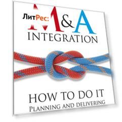 M&A Integration. How To Do It. Planning and delivering M&A integration for business success