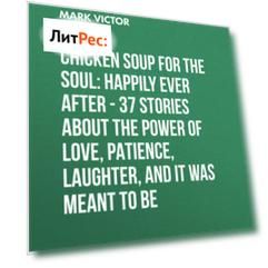 Chicken Soup for the Soul: Happily Ever After - 37 Stories about the Power of Love, Patience, Laughter, and It Was Meant to Be