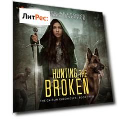 Hunting the Broken - The Caitlin Chronicles, Book 3 (Unabridged)