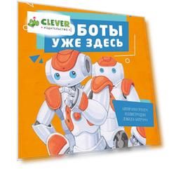 Удивительные энциклопедии. Роботы уже здесь. Просто о робототехнике