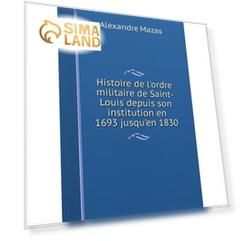 Книга Histoire de l'ordre militaire de Saint-Louis depuis son institution en 1693 jusqu'en 1830