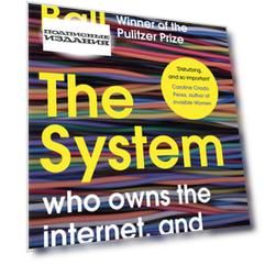 The System: Who Owns the Internet, and How It Owns Us