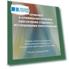 Правовое и криминалистическое обеспечение судебного исследования преступлений Сборник статей по материалам Международной конференции посвященной памяти проф В В Колкутина