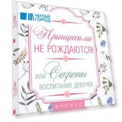 Принцессами не рождаются Или Секреты воспитания девочек