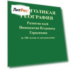 Многоликая география. Развитие идей Иннокентия Петровича Герасимова (к 100-летию со дня рождения)