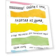 Как не сойти с ума, работая из дома, и еще 103 совета для творческих людей