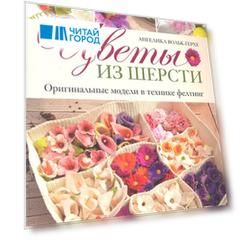 Цветы из шерсти Оригинальные модели в технике фелтинг