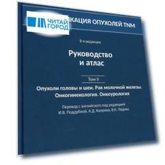 Классификация опухолей TNM. 8-я редакция. Руководство и атлас. Том II: Опухоли головы и шеи. Рак молочной железы. Онкогинекология. Онкоурология