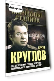 Сергей Круглов. Два десятилетия в руководстве органов госбезопасности и внутренных дел СССР