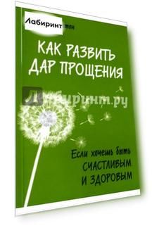 Как развить дар прощения. Если хочешь быть счастливым и здоровым