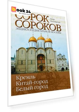 Сорок сороков. [В 2 т. Т. 1.]. Кремль. Китай-город, Белый город.