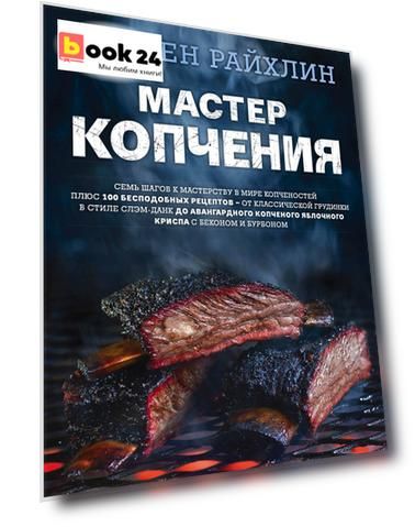 Мастер копчения. Семь шагов к мастерству в мире копченостей плюс 100 бесподобных рецептов