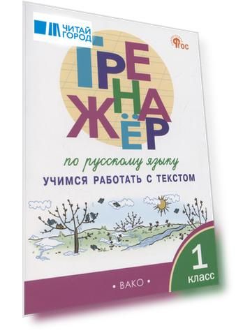 Тренажер по русскому языку. Учимся работать с текстом. 1 класс