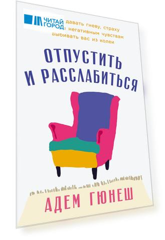 Отпустить и расслабиться: Как не давать гневу, страху и другим негативным чувствам выбивать вас из колеи