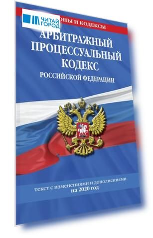 Арбитражный процессуальный кодекс Российской Федерации текст с изменениями и дополнениями на 2020 год