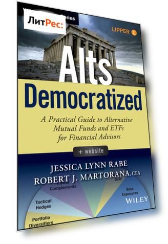 Alts Democratized. A Practical Guide to Alternative Mutual Funds and ETFs for Financial Advisors