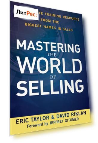 Mastering the World of Selling. The Ultimate Training Resource from the Biggest Names in Sales