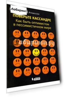 Поверьте Кассандре. Как быть оптимистом в пессимистичном мире