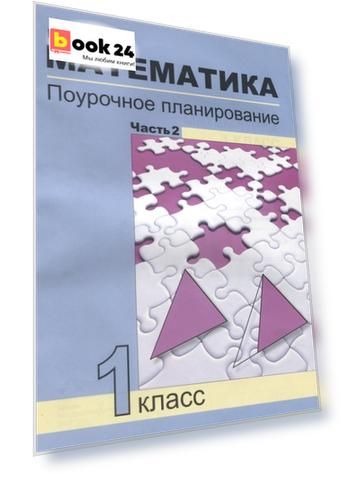 Математика. Поурочное планирование методов и приемов индивидуального подхода к учащимся в условиях формирования УУД. 1 класс. Часть 2