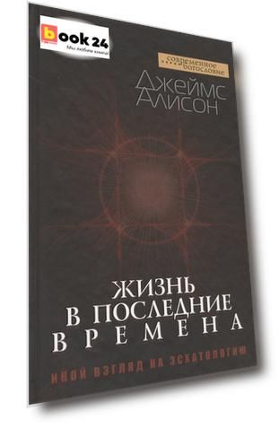 Жизнь в последние времена. Иной взгляд на эсхатологию