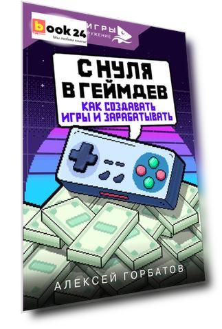 С нуля в геймдев. Как создавать игры и зарабатывать