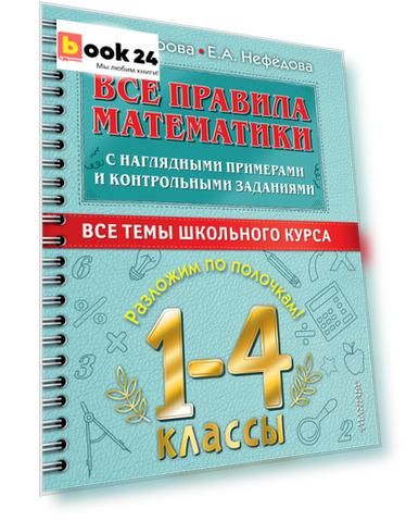 Все правила математики с наглядными примерами и контрольными заданиями. Все темы школьного курса. 1-4 классы