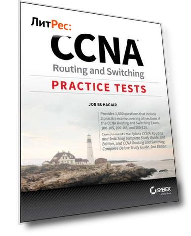 CCNA Routing and Switching Practice Tests. Exam 100-105, Exam 200-105, and Exam 200-125