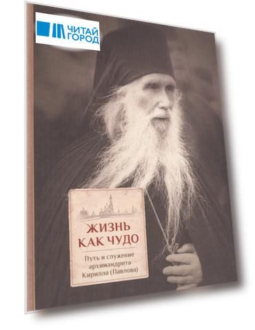 Жизнь как чудо Путь и служение архимандрита Кирилла Павлова