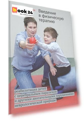 Введение в физическую терапию. Реабилитация детей с церебральным параличом и другими двигательными н